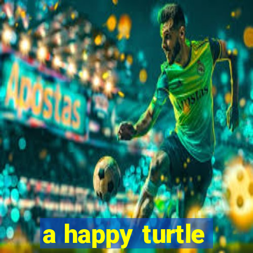 a happy turtle