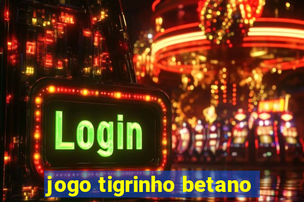 jogo tigrinho betano