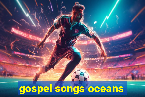 gospel songs oceans