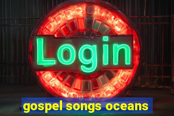 gospel songs oceans