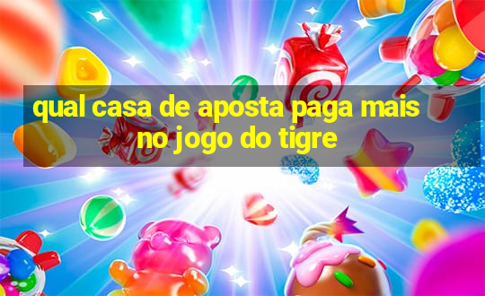 qual casa de aposta paga mais no jogo do tigre