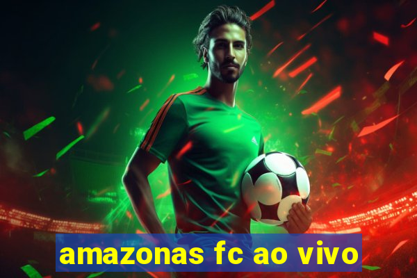 amazonas fc ao vivo