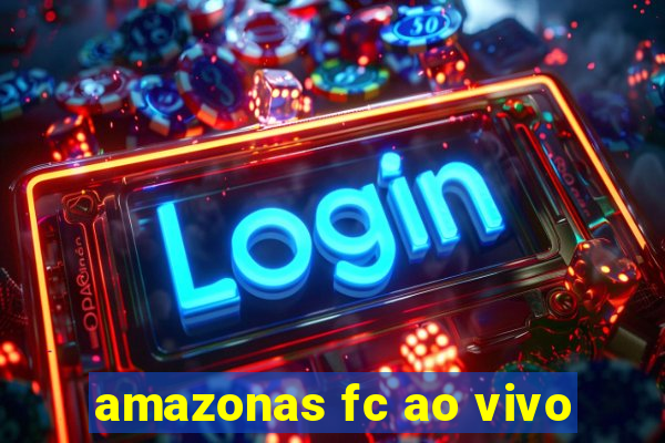 amazonas fc ao vivo