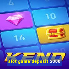 slot game deposit 5000