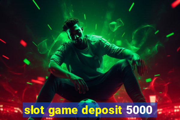 slot game deposit 5000