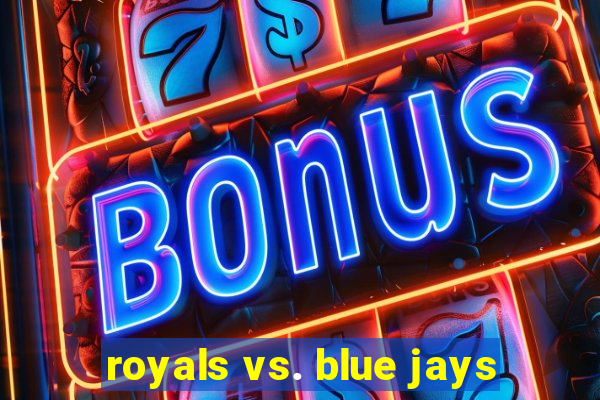 royals vs. blue jays