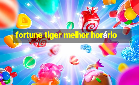 fortune tiger melhor horário