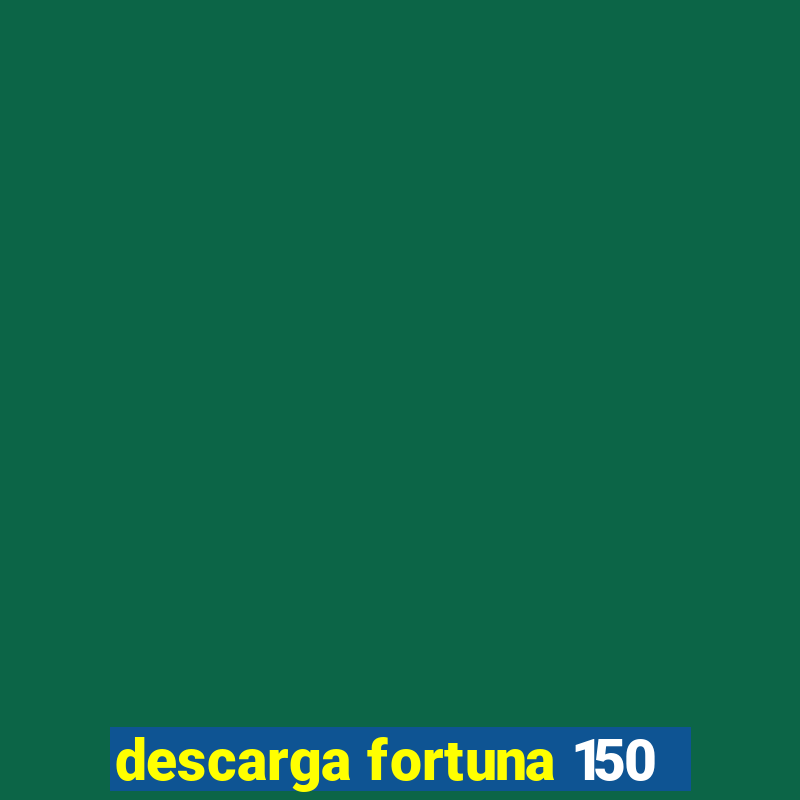 descarga fortuna 150