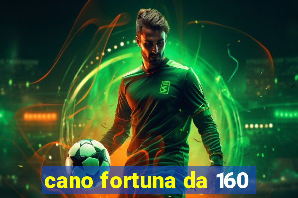 cano fortuna da 160