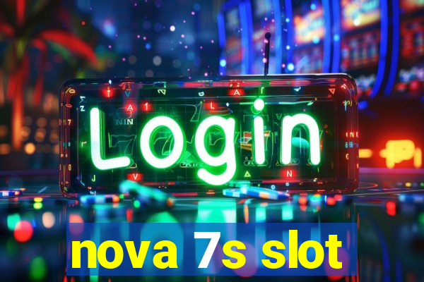 nova 7s slot