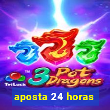 aposta 24 horas