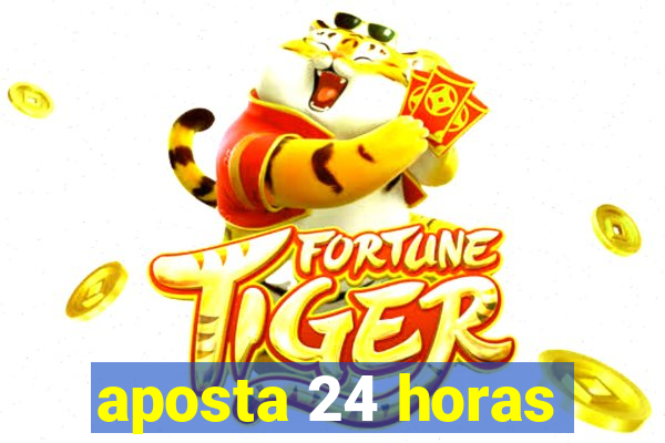 aposta 24 horas