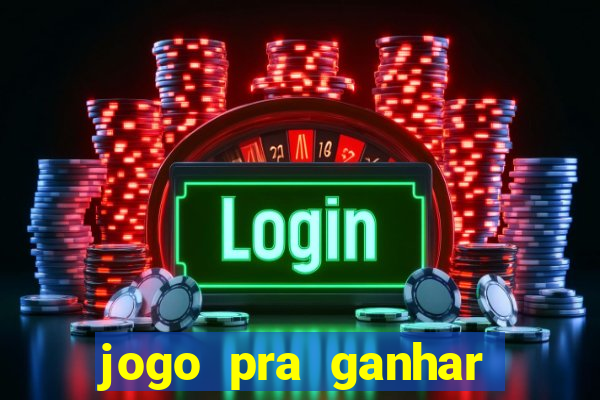 jogo pra ganhar dinheiro rapido