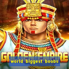 world biggest boobs in the world