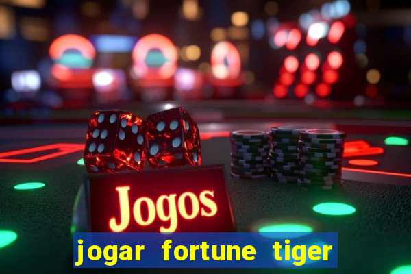 jogar fortune tiger de gra?a