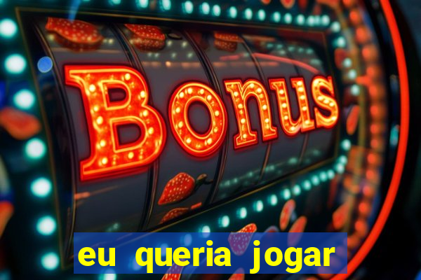 eu queria jogar mas perdi a aposta