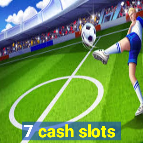 7 cash slots