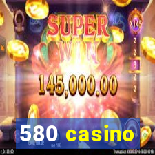 580 casino