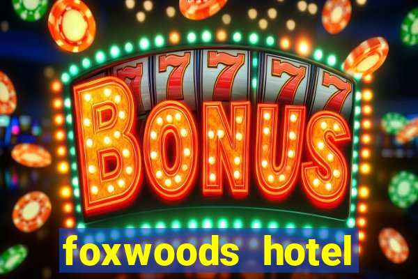 foxwoods hotel casino connecticut