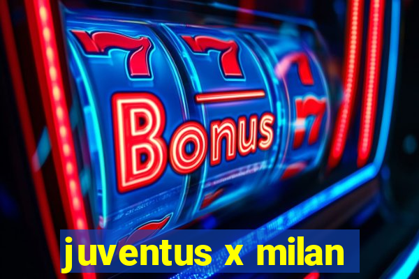 juventus x milan