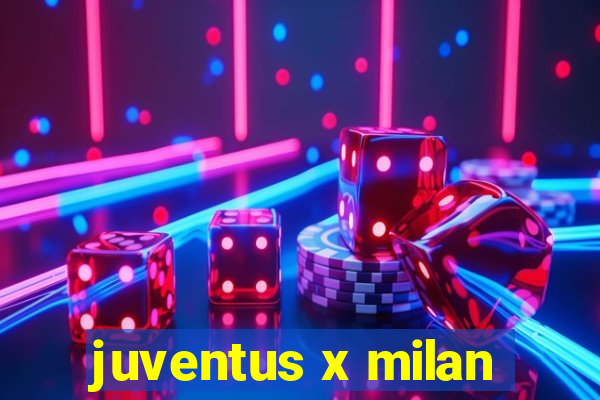 juventus x milan