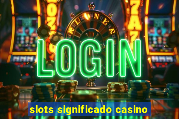 slots significado casino