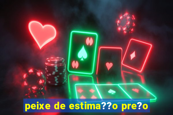 peixe de estima??o pre?o