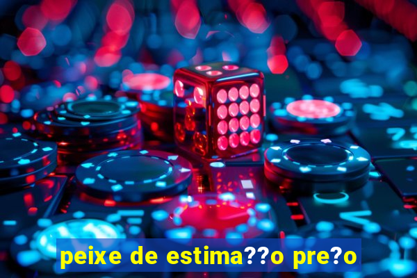 peixe de estima??o pre?o