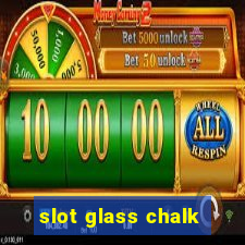 slot glass chalk