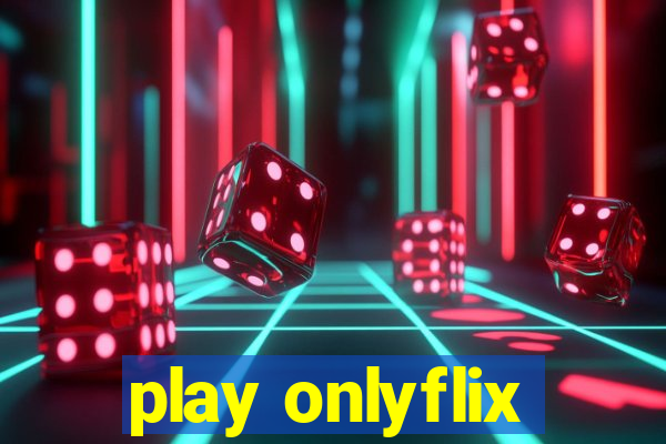 play onlyflix