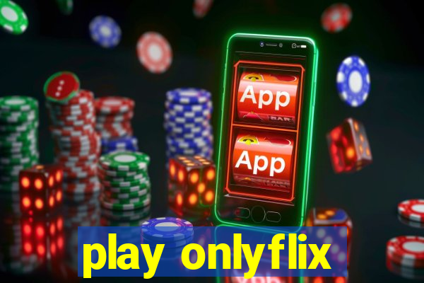 play onlyflix