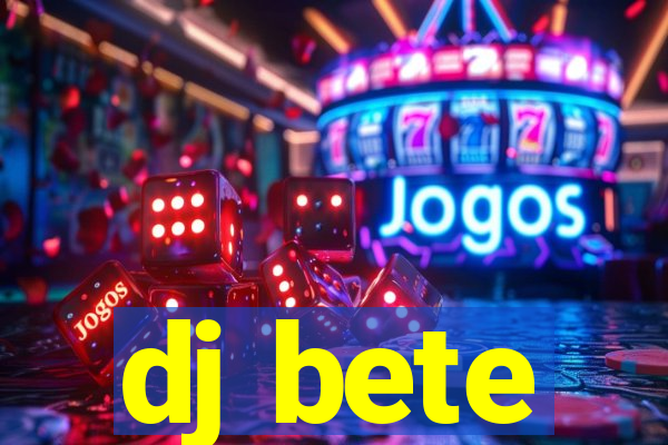 dj bete