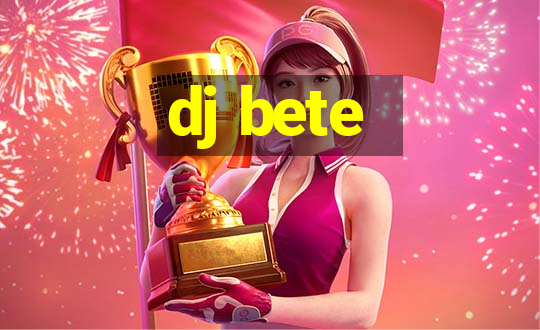 dj bete