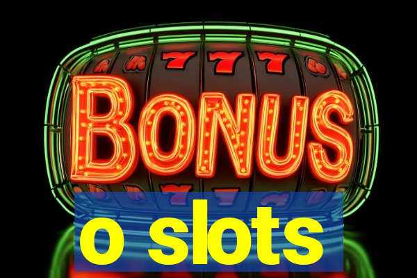 o slots