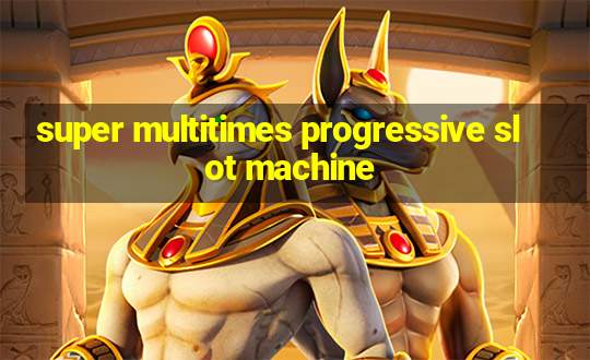 super multitimes progressive slot machine