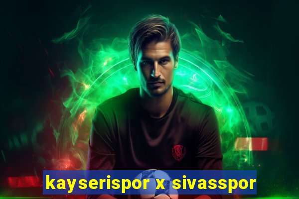 kayserispor x sivasspor