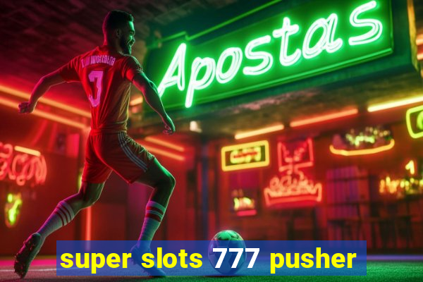 super slots 777 pusher