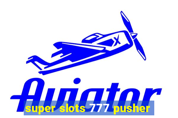 super slots 777 pusher