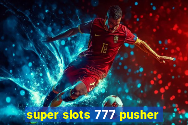 super slots 777 pusher