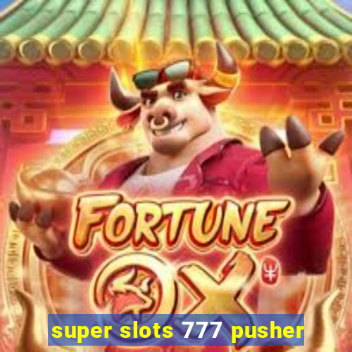 super slots 777 pusher