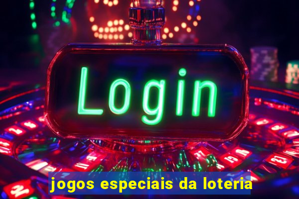 jogos especiais da loteria