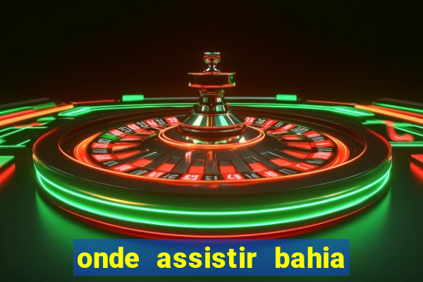 onde assistir bahia x juventude