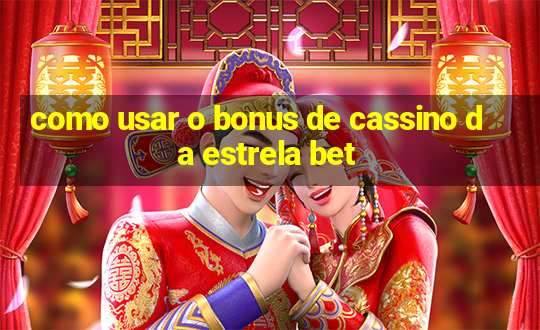 como usar o bonus de cassino da estrela bet