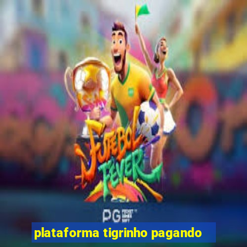 plataforma tigrinho pagando