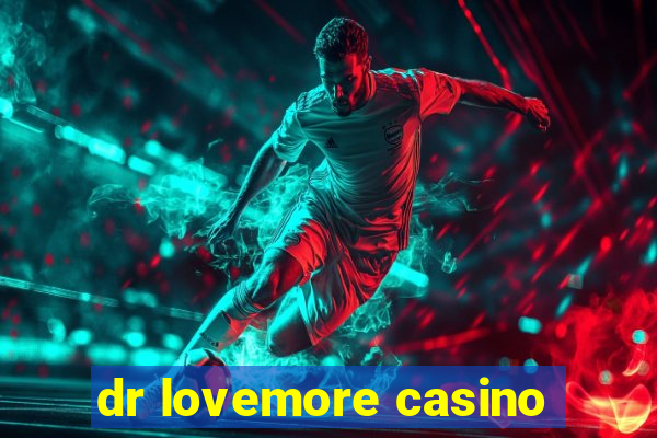 dr lovemore casino