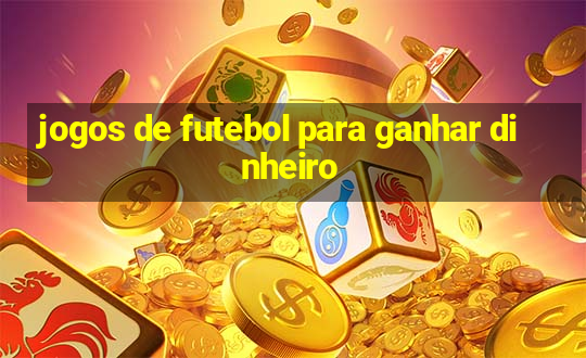 jogos de futebol para ganhar dinheiro