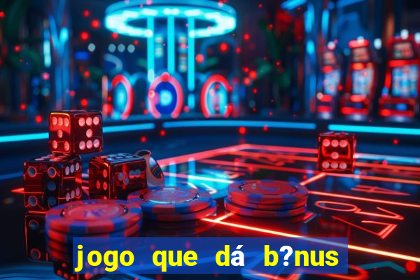 jogo que dá b?nus ao se cadastrar