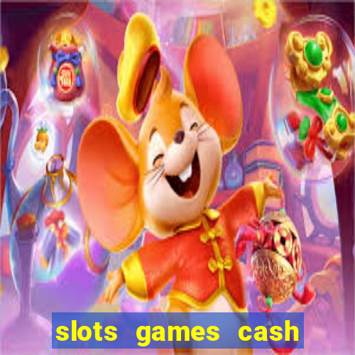 slots games cash earn 96l