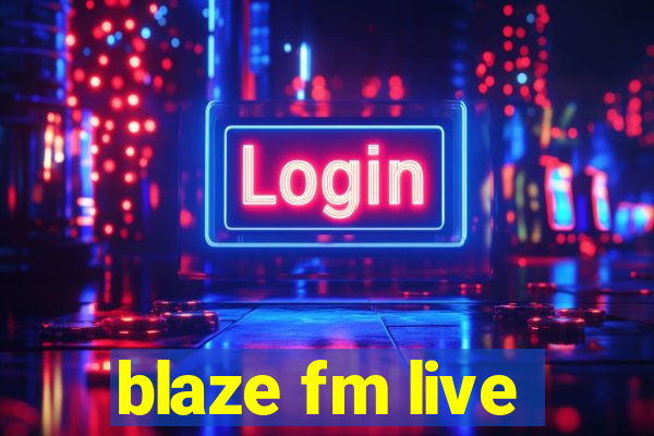 blaze fm live