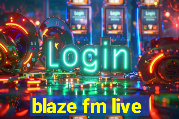 blaze fm live